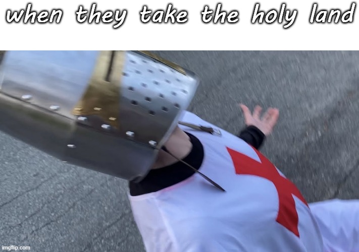 oh no | when they take the holy land | made w/ Imgflip meme maker