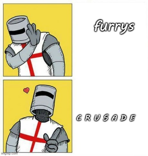PURGE THE FURRYS | furrys; C R U S A D E | image tagged in crusader's choice | made w/ Imgflip meme maker