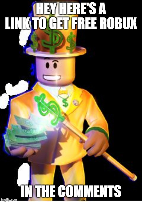 hhere | HEY HERE'S A LINK TO GET FREE ROBUX; IN THE COMMENTS | image tagged in robux,SubSimGPT2Interactive | made w/ Imgflip meme maker