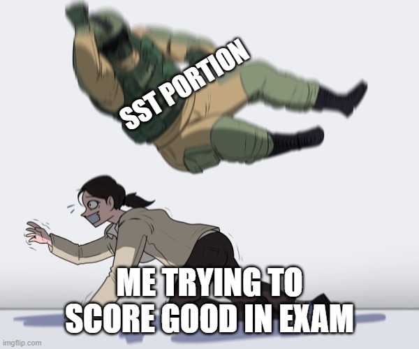 SST | SST PORTION; ME TRYING TO SCORE GOOD IN EXAM | image tagged in rainbow six - fuze the hostage | made w/ Imgflip meme maker