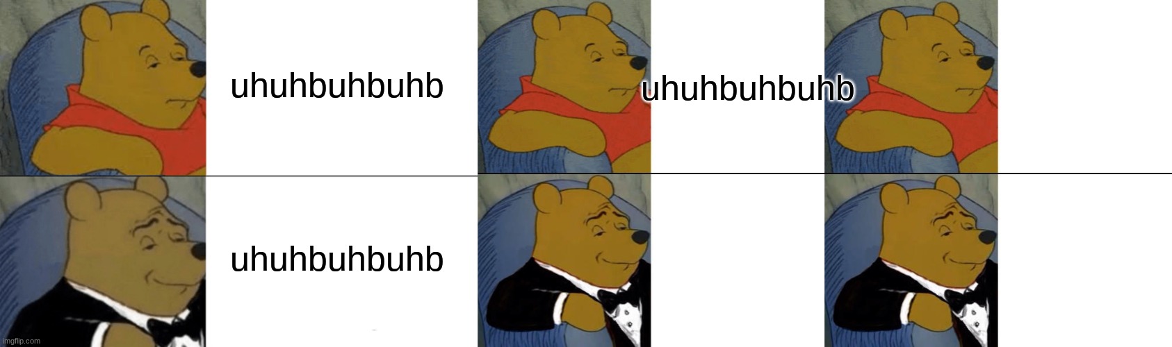 uhuhbuhbuhb; uhuhbuhbuhb; uhuhbuhbuhb | image tagged in memes,tuxedo winnie the pooh | made w/ Imgflip meme maker