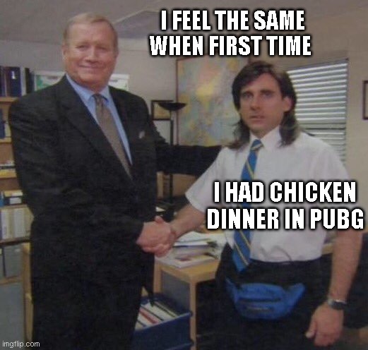 the office congratulations | I FEEL THE SAME WHEN FIRST TIME; I HAD CHICKEN DINNER IN PUBG | image tagged in the office congratulations | made w/ Imgflip meme maker
