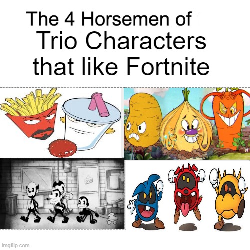 Four horsemen | Trio Characters that like Fortnite | image tagged in four horsemen,memes,athf,batim,cuphead,nintendo | made w/ Imgflip meme maker