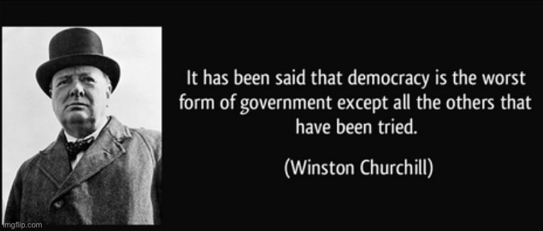Winston Churchill | image tagged in winston churchill quote democracy,famous quotes,quote,democracy,winston churchill,i love democracy | made w/ Imgflip meme maker