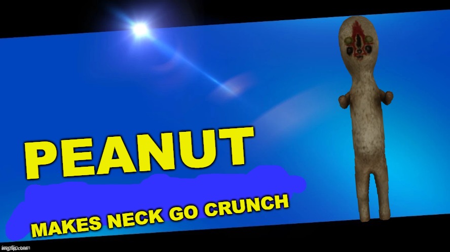 Blank Joins the battle | PEANUT; MAKES NECK GO CRUNCH | image tagged in blank joins the battle,scp 173 | made w/ Imgflip meme maker