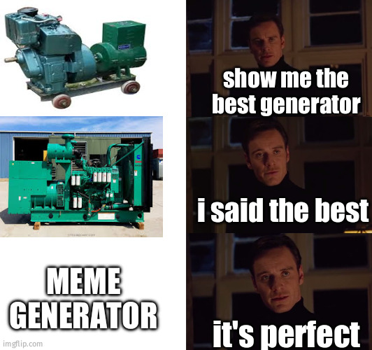 perfect | show me the best generator; i said the best; MEME GENERATOR; it's perfect | image tagged in perfection,meme,never give up | made w/ Imgflip meme maker