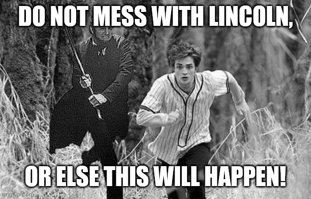 Abraham Lincoln | DO NOT MESS WITH LINCOLN, OR ELSE THIS WILL HAPPEN! | image tagged in abraham lincoln | made w/ Imgflip meme maker