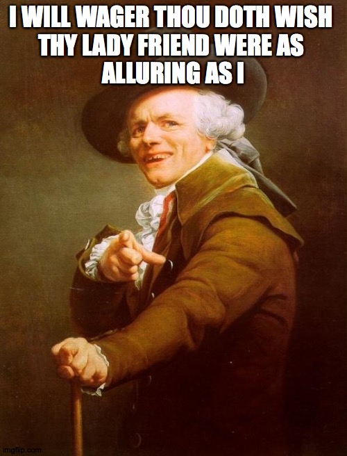 Joseph Ducreux | I WILL WAGER THOU DOTH WISH 
THY LADY FRIEND WERE AS 
ALLURING AS I | image tagged in memes,joseph ducreux | made w/ Imgflip meme maker