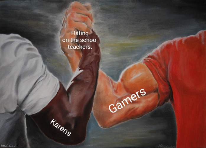 Epic Handshake | Hating on the school teachers. Gamers; Karens | image tagged in memes,epic handshake,fat gamer | made w/ Imgflip meme maker
