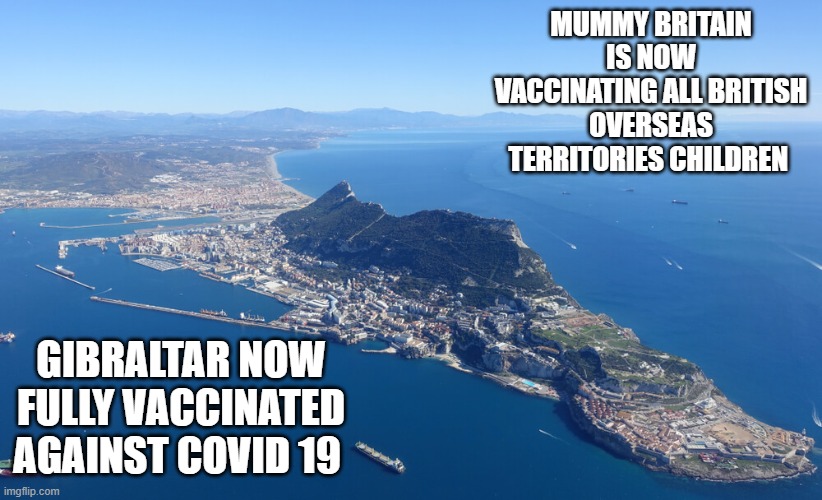MUMMY BRITAIN IS NOW VACCINATING ALL BRITISH OVERSEAS TERRITORIES CHILDREN; GIBRALTAR NOW FULLY VACCINATED AGAINST COVID 19 | image tagged in covid-19 | made w/ Imgflip meme maker