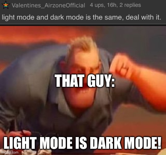 THAT GUY:; LIGHT MODE IS DARK MODE! | image tagged in mr incredible mad | made w/ Imgflip meme maker