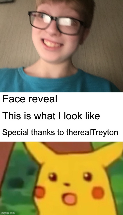 Face reveal | Face reveal; This is what I look like; Special thanks to therealTreyton | image tagged in memes,surprised pikachu | made w/ Imgflip meme maker