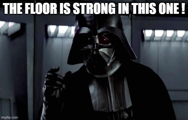 SonkMeme |  THE FLOOR IS STRONG IN THIS ONE ! | image tagged in darth vader | made w/ Imgflip meme maker