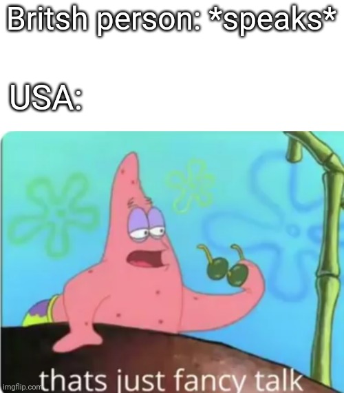 yes | Britsh person: *speaks*; USA: | image tagged in lol | made w/ Imgflip meme maker