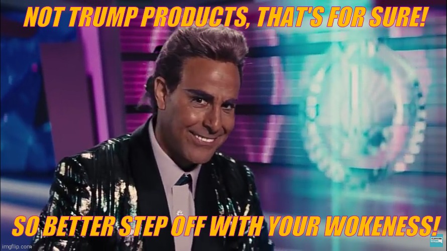 Caesar Flickerman (Stanley Tucci) | NOT TRUMP PRODUCTS, THAT'S FOR SURE! SO BETTER STEP OFF WITH YOUR WOKENESS! | image tagged in caesar flickerman stanley tucci | made w/ Imgflip meme maker