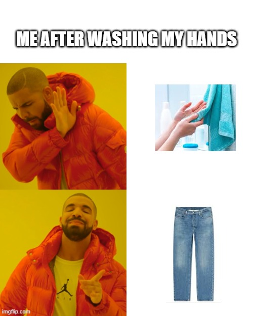 Be honest we all do this | ME AFTER WASHING MY HANDS | image tagged in memes,drake hotline bling | made w/ Imgflip meme maker