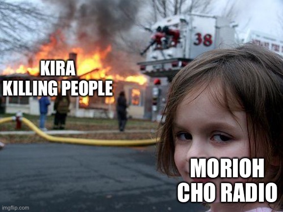 Disaster Girl | KIRA KILLING PEOPLE; MORIOH CHO RADIO | image tagged in memes,disaster girl | made w/ Imgflip meme maker