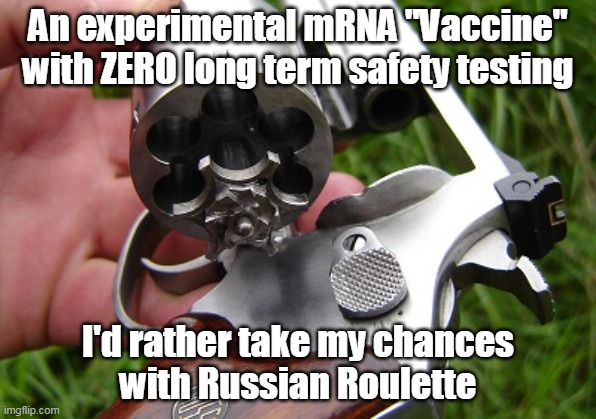 Covid "Vaccines" | An experimental mRNA "Vaccine" with ZERO long term safety testing; I'd rather take my chances
with Russian Roulette | image tagged in revolver | made w/ Imgflip meme maker