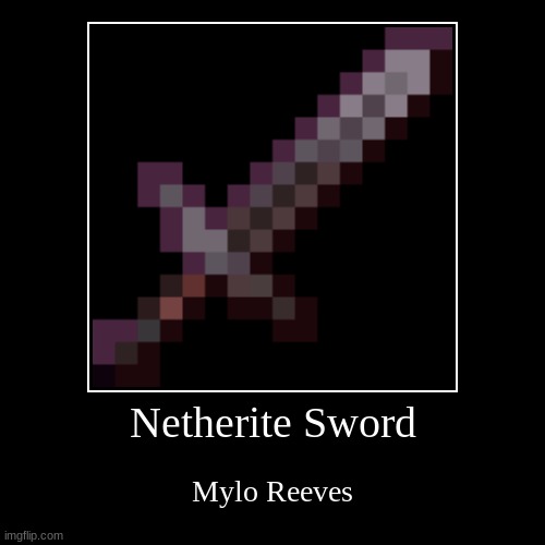 Sword of Netherite | image tagged in funny,demotivationals | made w/ Imgflip demotivational maker