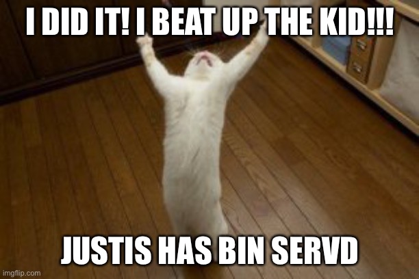 Finally, innerpeace | I DID IT! I BEAT UP THE KID!!! JUSTIS HAS BIN SERVD | image tagged in victory monday | made w/ Imgflip meme maker