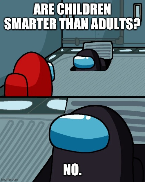 Simple | ARE CHILDREN SMARTER THAN ADULTS? NO. | image tagged in impostor of the vent | made w/ Imgflip meme maker