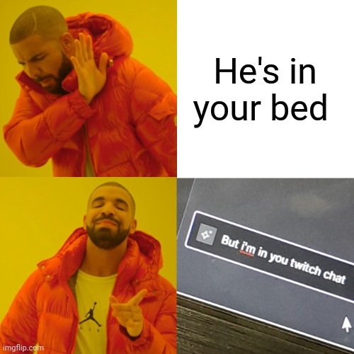I'm in your twitch chat | He's in your bed | image tagged in fun,drake hotline bling,twitch,memes | made w/ Imgflip meme maker