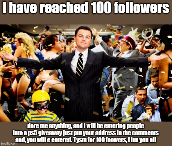 Wolf Party | I have reached 100 followers; dare me anything, and I will be entering people into a ps5 giveaway just put your address in the comments and, you will e entered. Tysm for 100 foowers, i luv you all | image tagged in wolf party | made w/ Imgflip meme maker