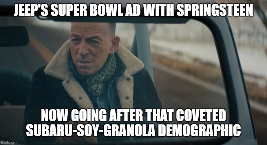 Jeep Super Bowl ad | JEEP'S SUPER BOWL AD WITH SPRINGSTEEN; NOW GOING AFTER THAT COVETED SUBARU-SOY-GRANOLA DEMOGRAPHIC | image tagged in wokeness,jeep,bruce springsteen,soyboy | made w/ Imgflip meme maker