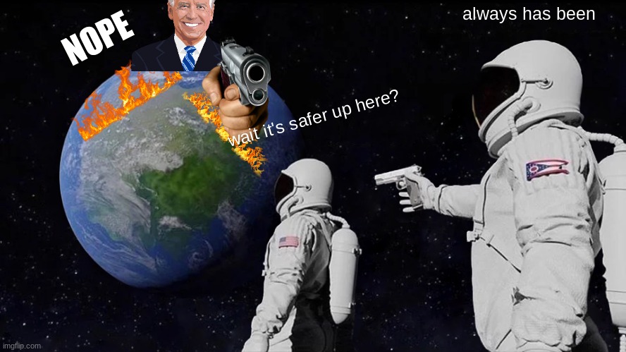 Always Has Been | always has been; NOPE; wait it's safer up here? | image tagged in memes,always has been | made w/ Imgflip meme maker