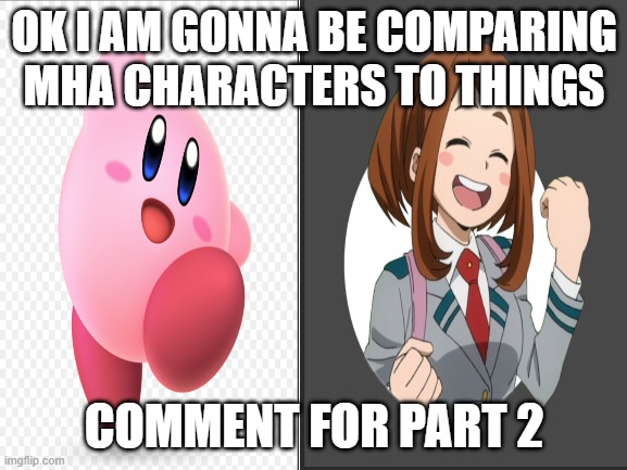 OCHACO IS HUMAN KIRBY | OK I AM GONNA BE COMPARING MHA CHARACTERS TO THINGS; COMMENT FOR PART 2 | image tagged in kirby,mha,facts | made w/ Imgflip meme maker