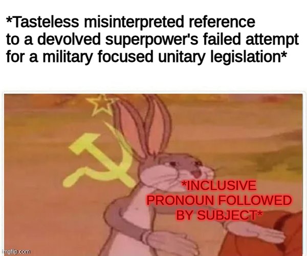 communist bugs bunny | *Tasteless misinterpreted reference to a devolved superpower's failed attempt for a military focused unitary legislation* *INCLUSIVE PRONOUN | image tagged in communist bugs bunny | made w/ Imgflip meme maker