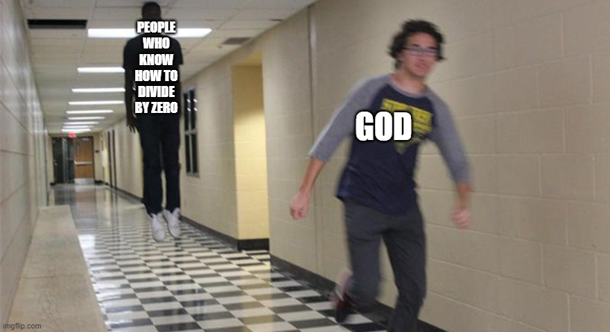 What god fears | PEOPLE WHO KNOW HOW TO DIVIDE BY ZERO; GOD | image tagged in running guy floating | made w/ Imgflip meme maker
