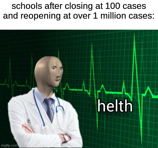 schools be like | schools after closing at 100 cases and reopening at over 1 million cases: | image tagged in stonks helth,coronavirus,school | made w/ Imgflip meme maker