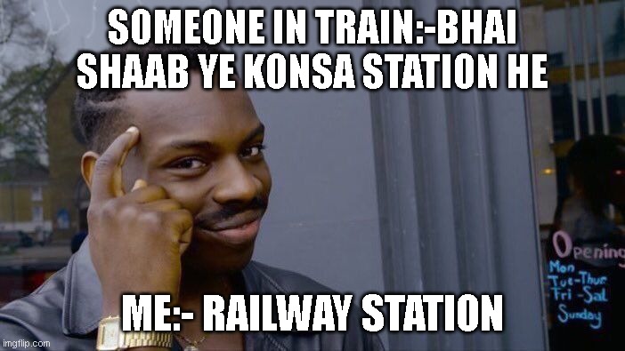 Roll Safe Think About It | SOMEONE IN TRAIN:-BHAI SHAAB YE KONSA STATION HE; ME:- RAILWAY STATION | image tagged in memes,roll safe think about it | made w/ Imgflip meme maker