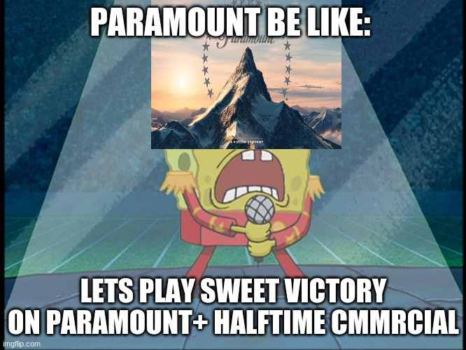 SwEeT ViCtOrY | PARAMOUNT BE LIKE:; LETS PLAY SWEET VICTORY ON PARAMOUNT+ HALFTIME CMMRCIAL | image tagged in spongebob singing sweet victory | made w/ Imgflip meme maker