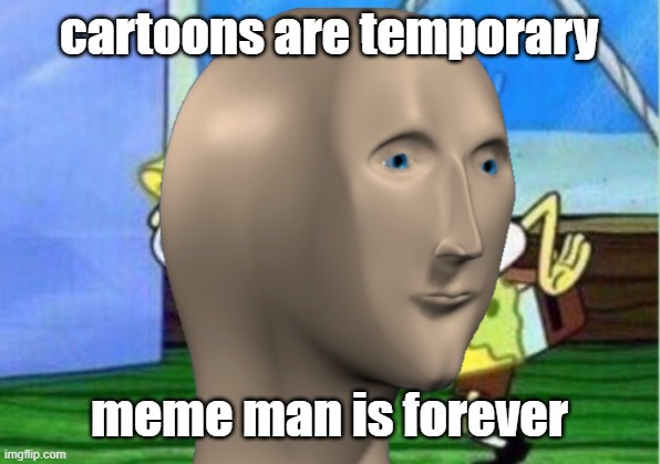 meme man |  cartoons are temporary; meme man is forever | image tagged in surreal | made w/ Imgflip meme maker
