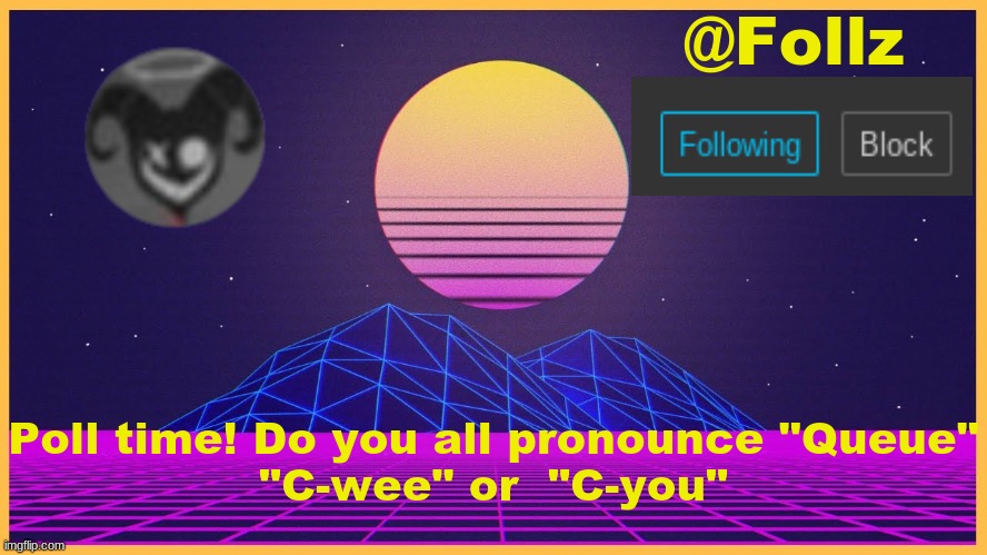poll | Poll time! Do you all pronounce "Queue"
"C-wee" or  "C-you" | image tagged in follz announcement 3 | made w/ Imgflip meme maker