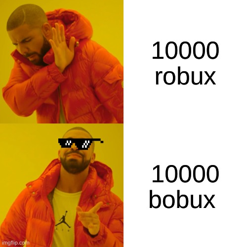 bobux | 10000 robux; 10000 bobux | image tagged in memes,drake hotline bling | made w/ Imgflip meme maker