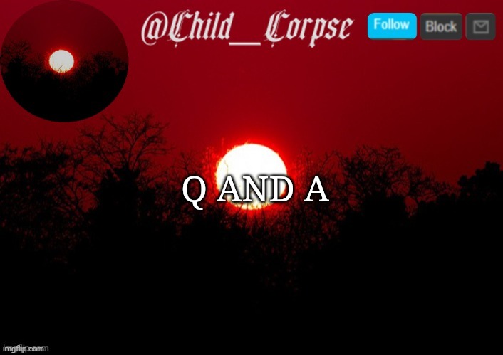 Child_Corpse announcement template | Q AND A | image tagged in child_corpse announcement template | made w/ Imgflip meme maker