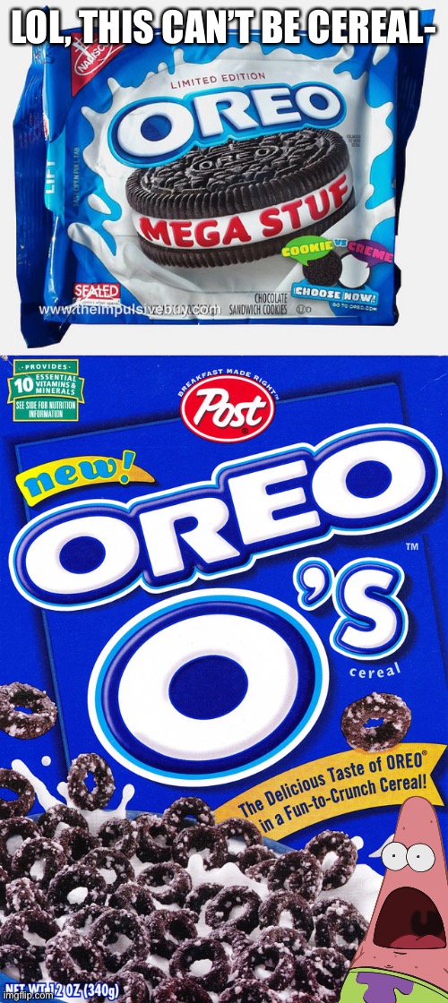 LOL, THIS CAN’T BE CEREAL- | image tagged in mega stuff oreo,oreo,cereal,memes | made w/ Imgflip meme maker