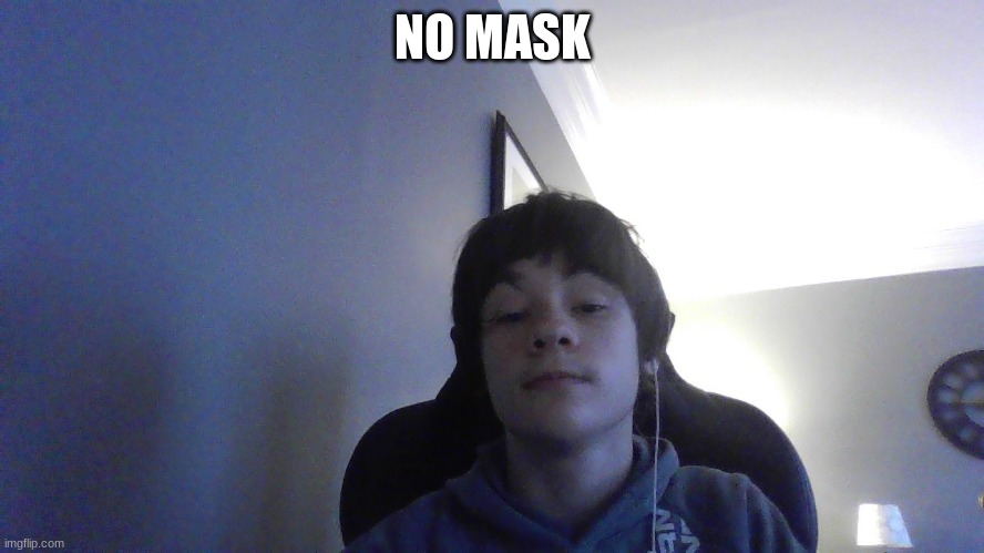 me | NO MASK | image tagged in memes | made w/ Imgflip meme maker