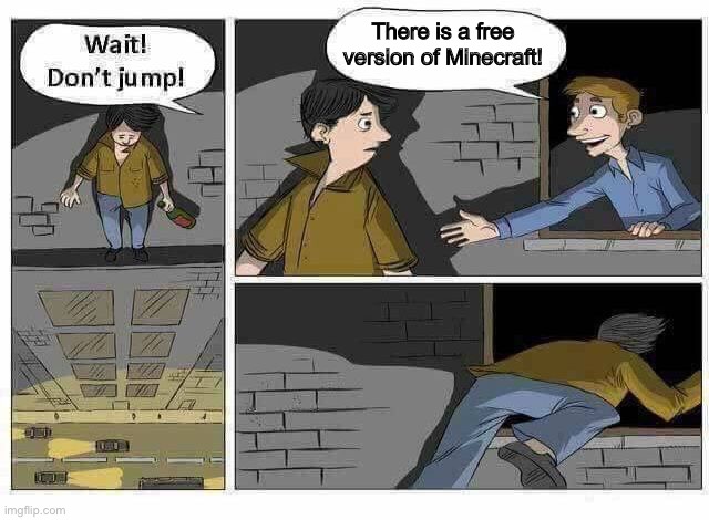 Minecraft | There is a free version of Minecraft! | image tagged in wait don t jump,minecraft,gaming | made w/ Imgflip meme maker