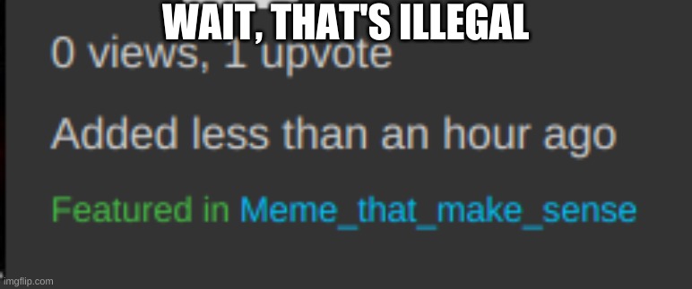 lol | WAIT, THAT'S ILLEGAL | image tagged in wait thats illegal | made w/ Imgflip meme maker