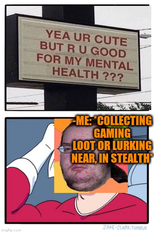 -Gaming a lot. | -ME: *COLLECTING GAMING LOOT OR LURKING NEAR, IN STEALTH* | image tagged in memes,two buttons,fat gamer,looting,mmorpg,mental health | made w/ Imgflip meme maker