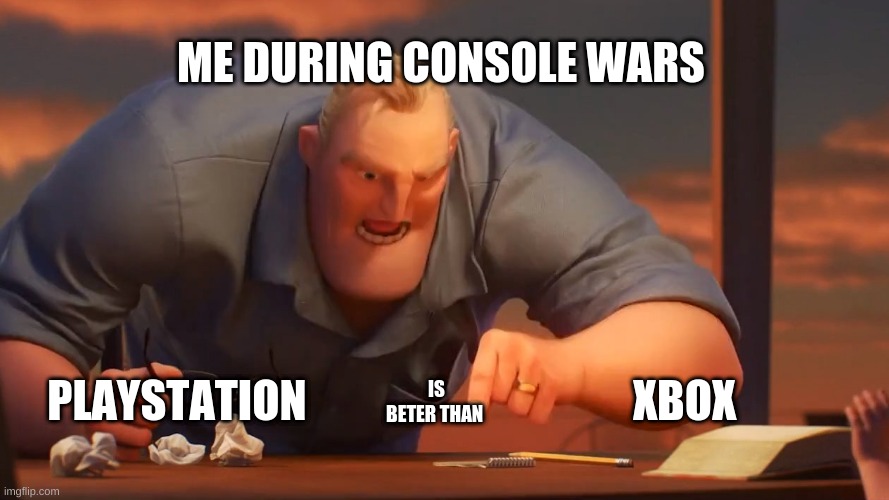 ps5 ftw | ME DURING CONSOLE WARS; XBOX; IS BETER THAN; PLAYSTATION | image tagged in blank is blank,memes | made w/ Imgflip meme maker
