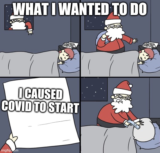 Letter to Murderous Santa | WHAT I WANTED TO DO; I CAUSED COVID TO START | image tagged in letter to murderous santa | made w/ Imgflip meme maker