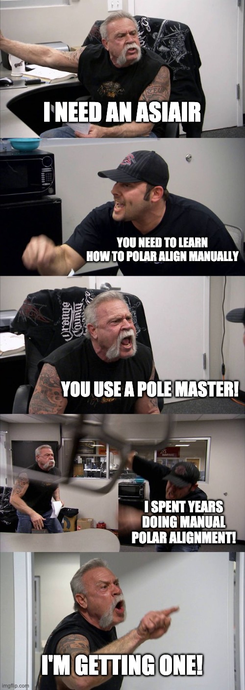 Astrophotography Meme | I NEED AN ASIAIR; YOU NEED TO LEARN HOW TO POLAR ALIGN MANUALLY; YOU USE A POLE MASTER! I SPENT YEARS DOING MANUAL POLAR ALIGNMENT! I'M GETTING ONE! | image tagged in memes,american chopper argument | made w/ Imgflip meme maker