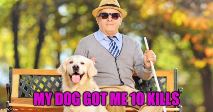 MY DOG GOT ME 10 KILLS | made w/ Imgflip meme maker