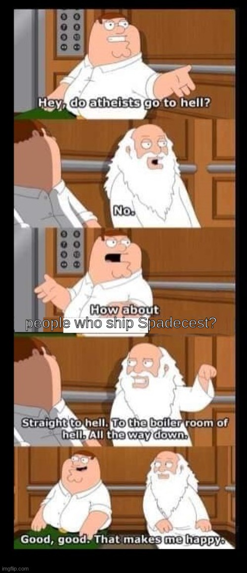 I hate this ship. disgusting as f**k | people who ship Spadecest? | image tagged in family guy peter god | made w/ Imgflip meme maker