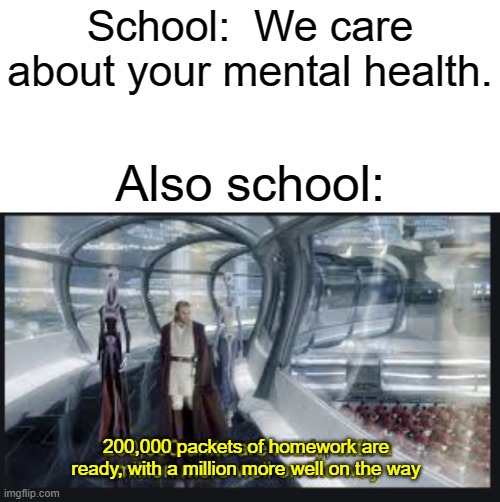 It's true though | School:  We care about your mental health. Also school:; 200,000 packets of homework are ready, with a million more well on the way | image tagged in blank white template,200000 units | made w/ Imgflip meme maker